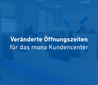 Änderung der Öffnungszeiten im mona Kundencenter am 21.05.2026