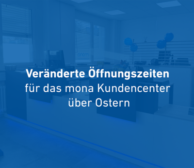 Öffnungszeiten mona-Kundencenter über die Osterfeiertage