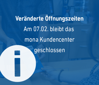 Änderung der Öffnungszeiten im mona Kundencenter